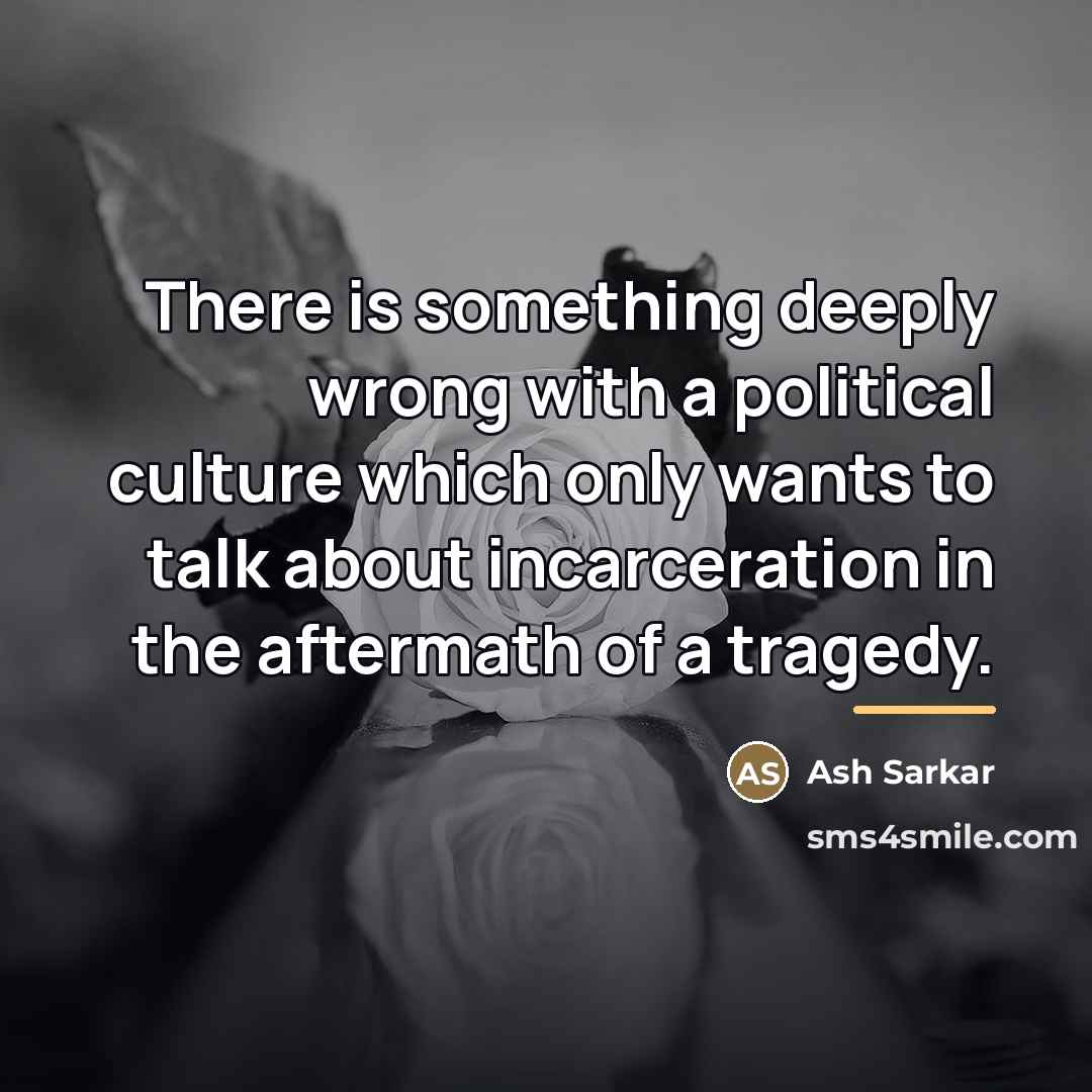 “There is something deeply wrong with a political culture which…” quote by Ash Sarkar
