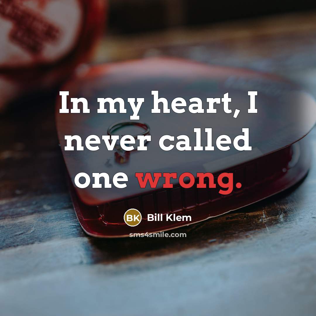 “In my heart, I never called one wrong.…” quote by Bill Klem