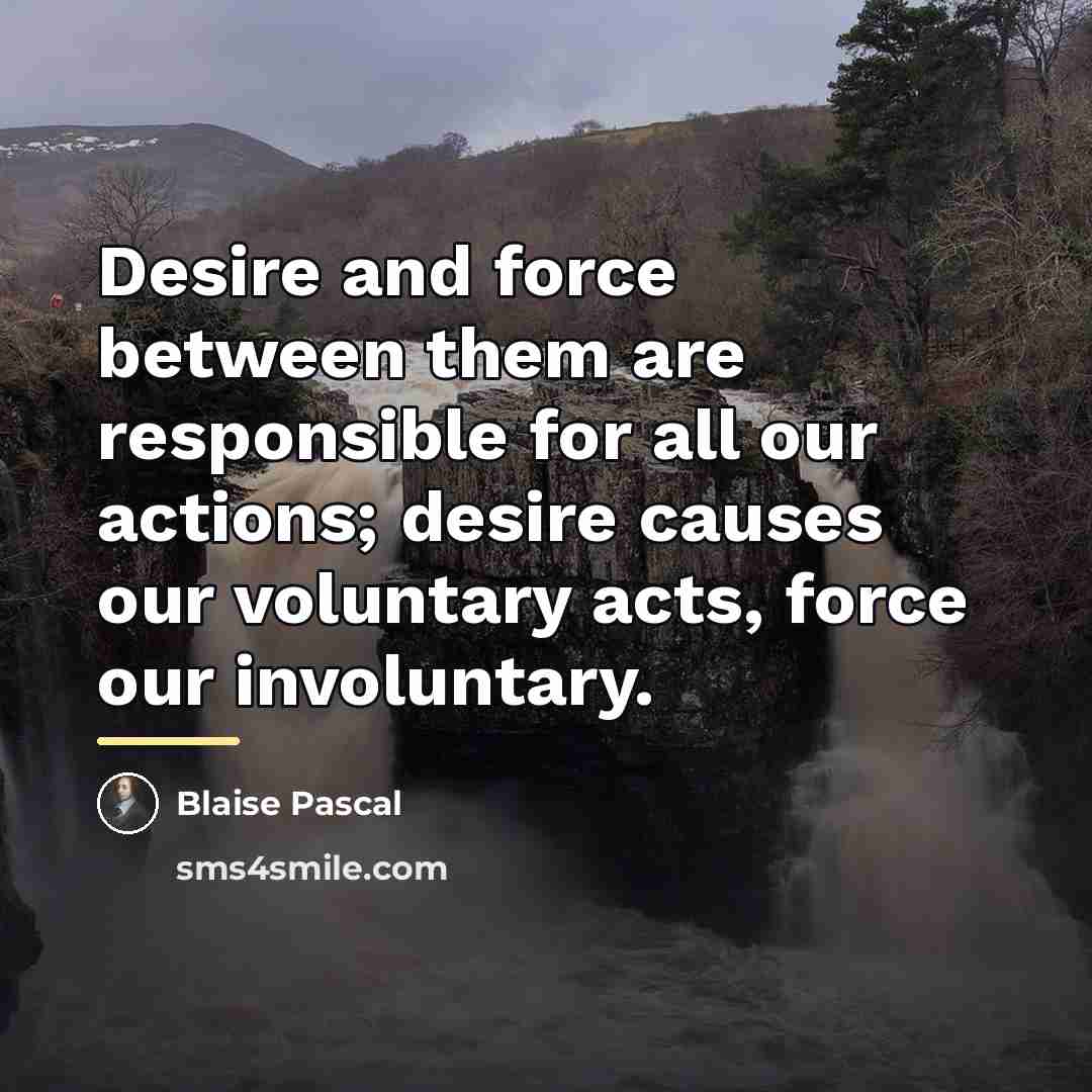 “Desire and force between them are responsible for all our…” quote by Blaise Pascal