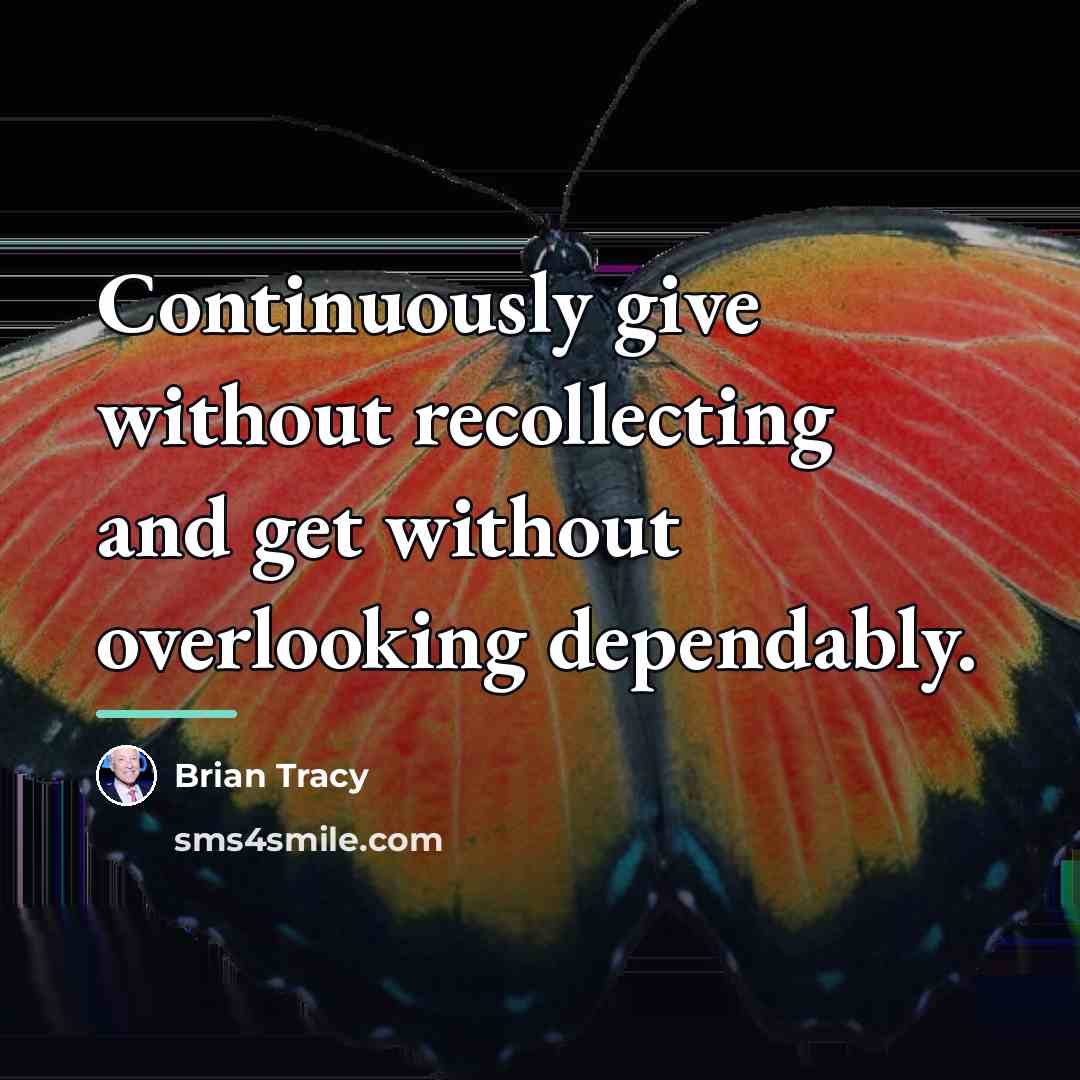 “Continuously give without recollecting and get without overlooking dependably.…” quote by Brian Tracy