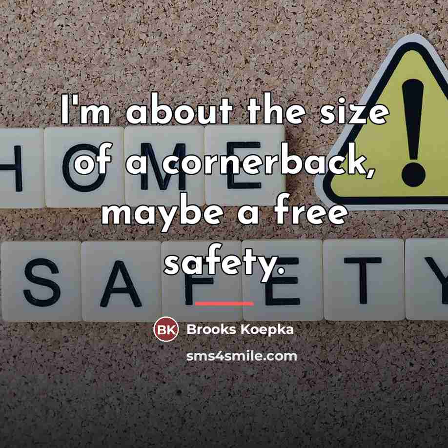 “I'm about the size of a cornerback, maybe a free…” quote by Brooks Koepka