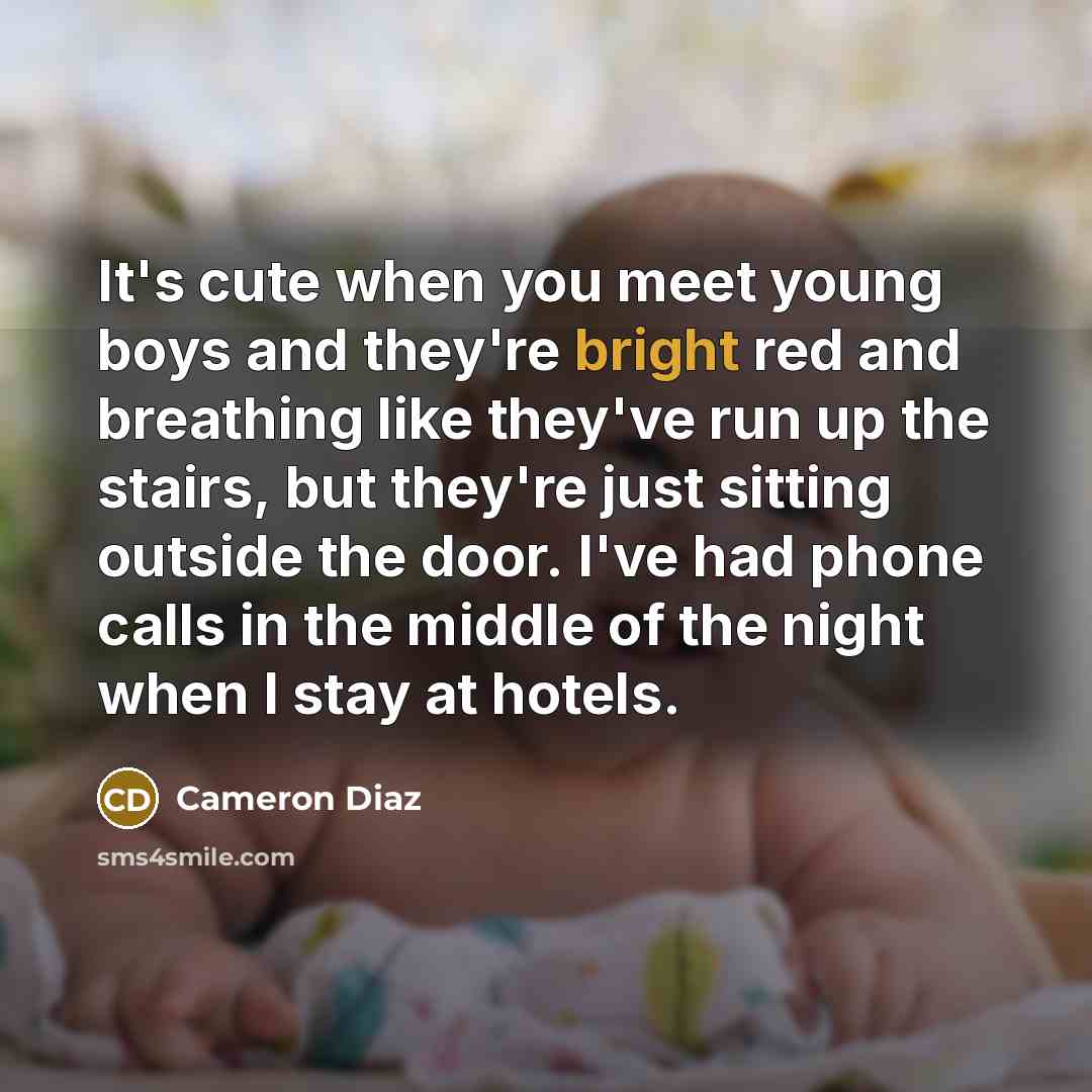 “It's cute when you meet young boys and they're bright…” quote by Cameron Diaz