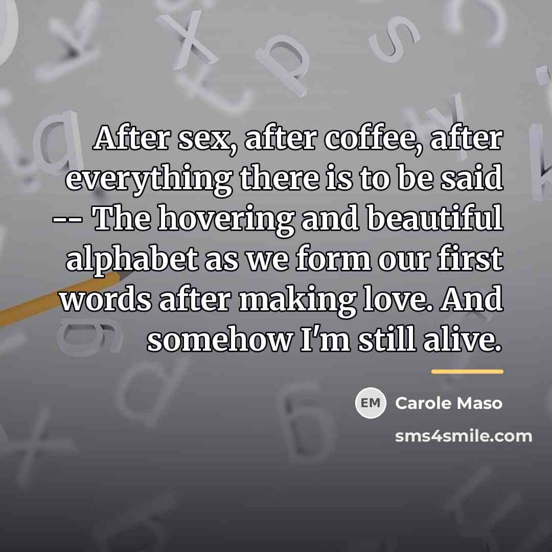 “After sex, after coffee, after everything there is to be…” quote by Carole Maso