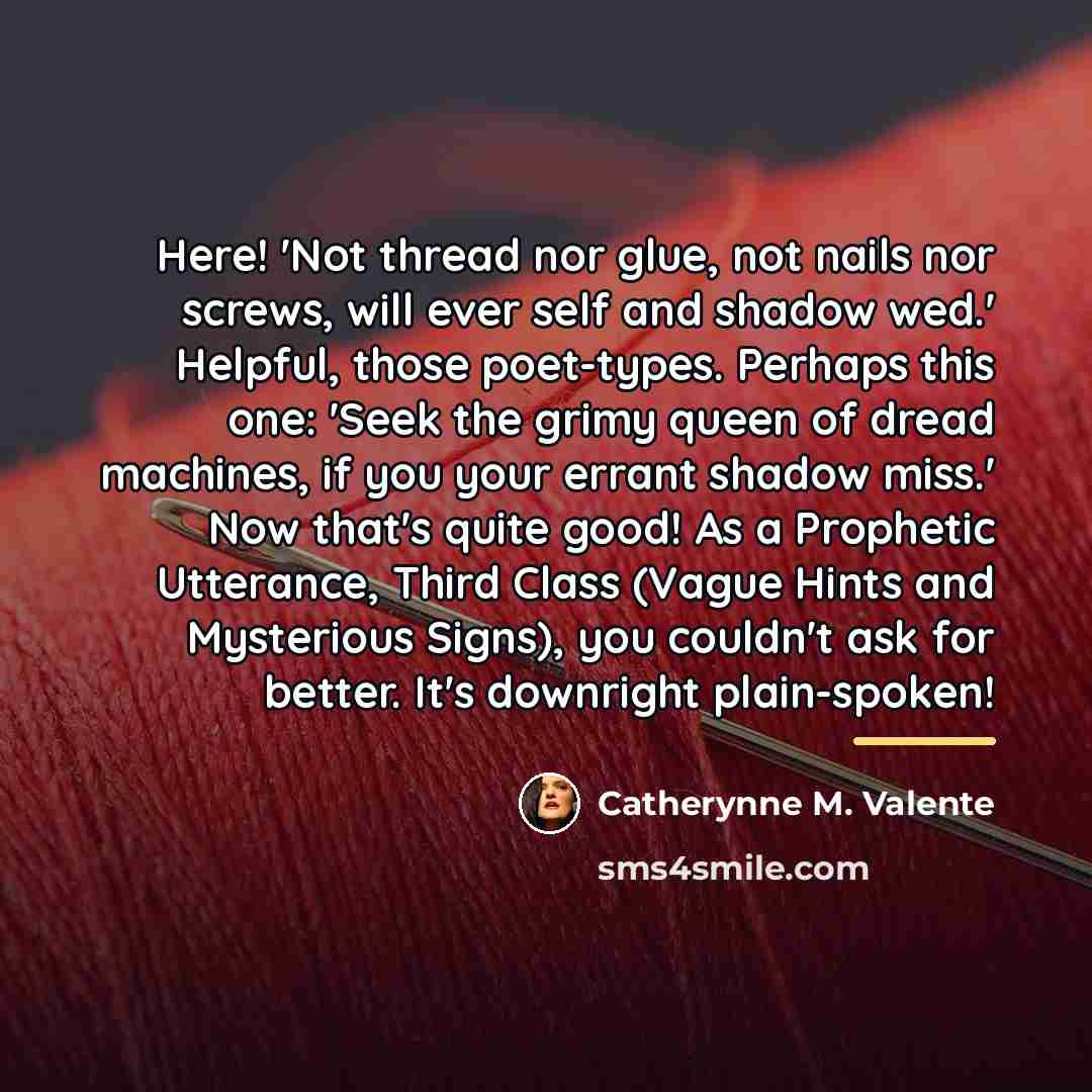 “Here! 'Not thread nor glue, not nails nor screws, will…” quote by Catherynne M. Valente