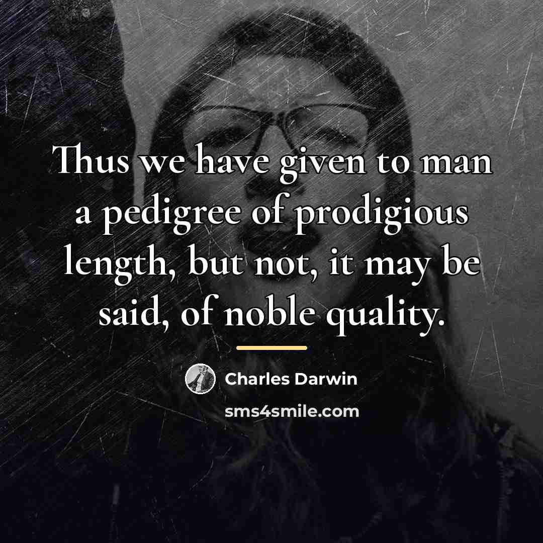 “Thus we have given to man a pedigree of prodigious…” quote by Charles Darwin