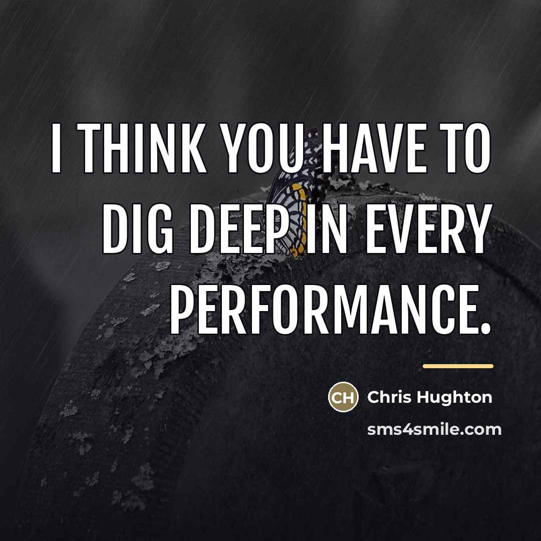 “I think you have to dig deep in every performance.…” quote by Chris Hughton