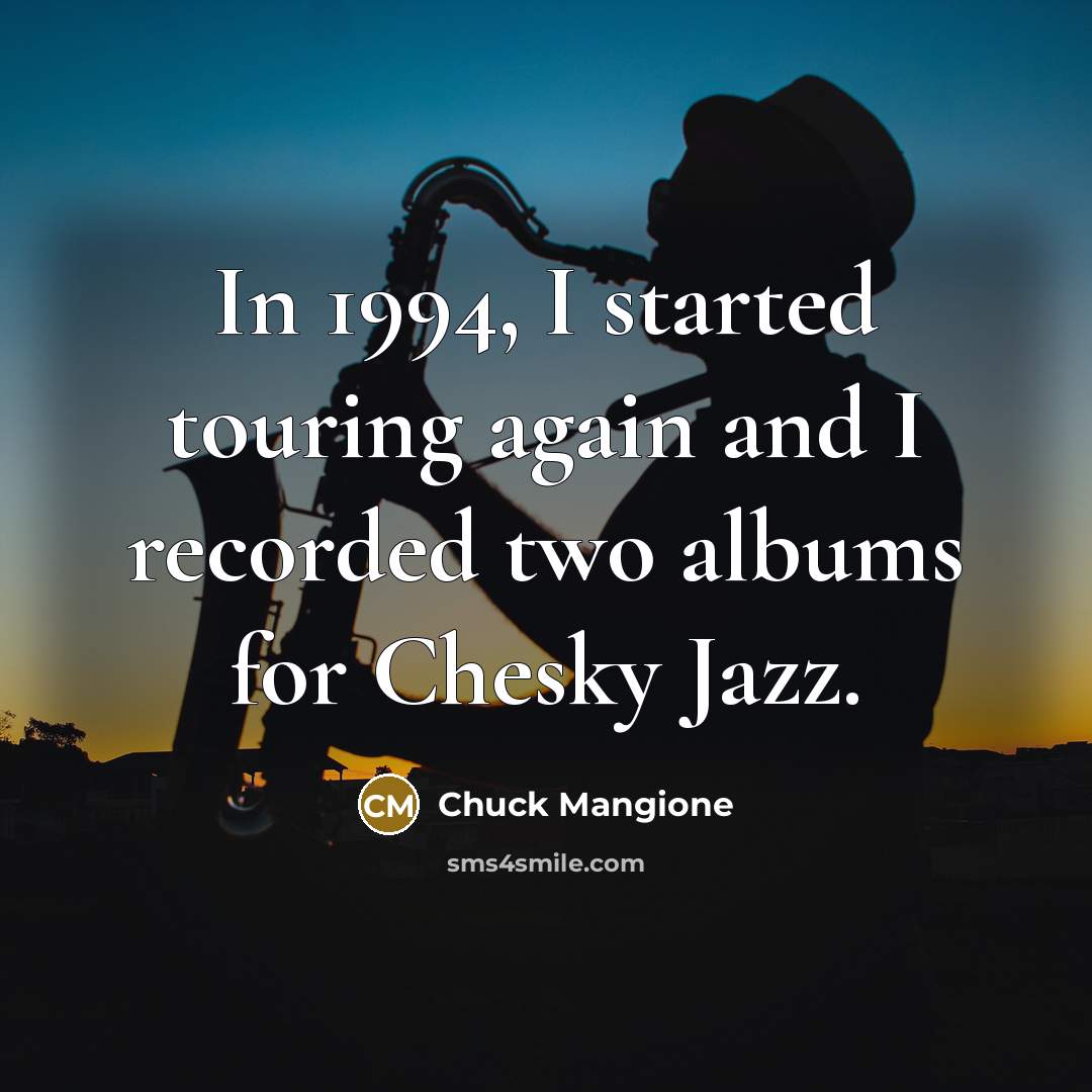 “In 1994, I started touring again and I recorded two…” quote by Chuck Mangione