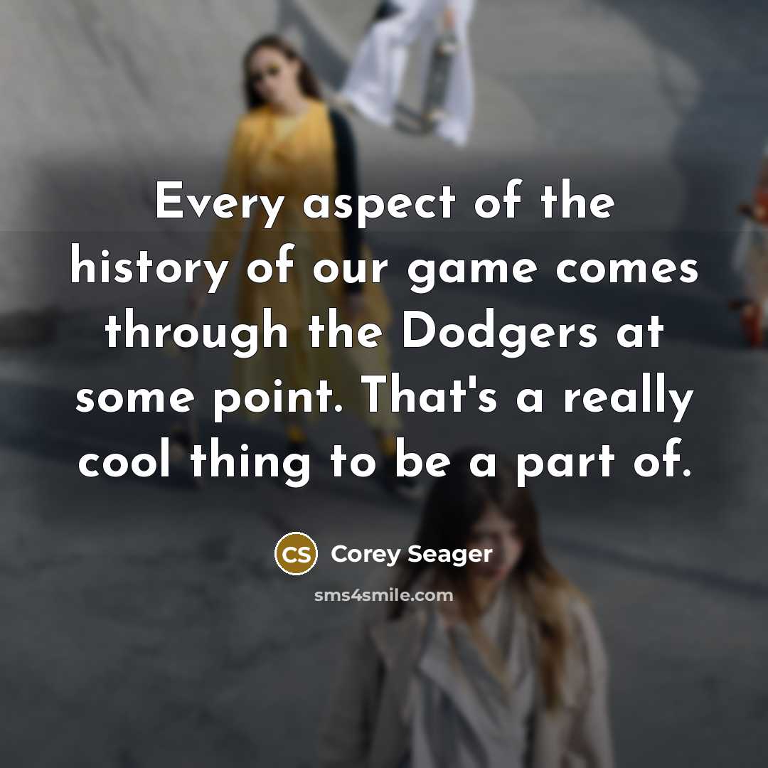 “Every aspect of the history of our game comes through…” quote by Corey Seager