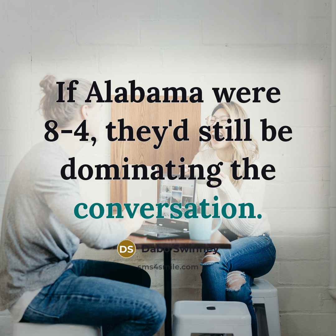 “If Alabama were 8-4, they'd still be dominating the conversation.…” quote by Dabo Swinney