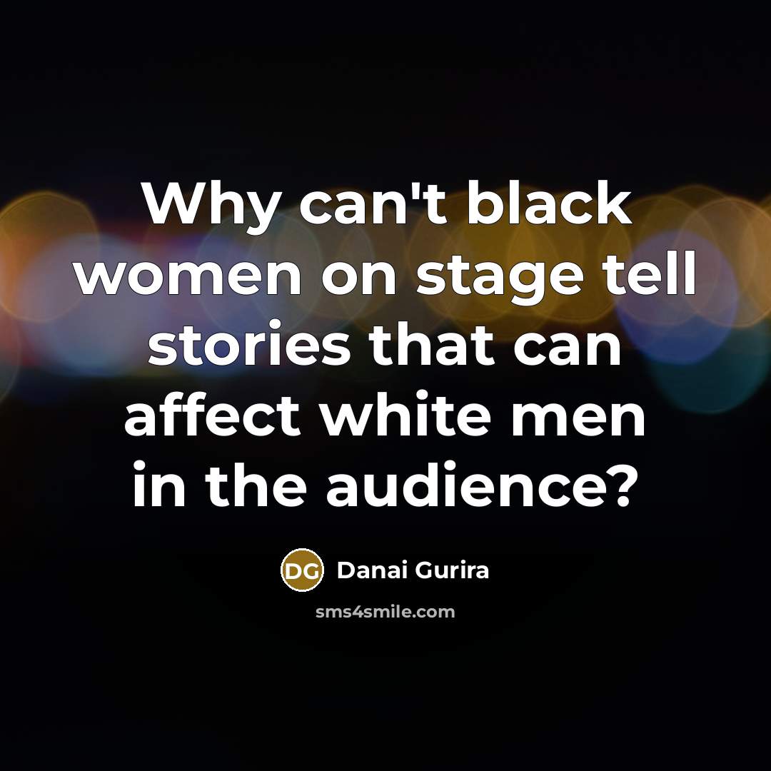 “Why can't black women on stage tell stories that can…” quote by Danai Gurira