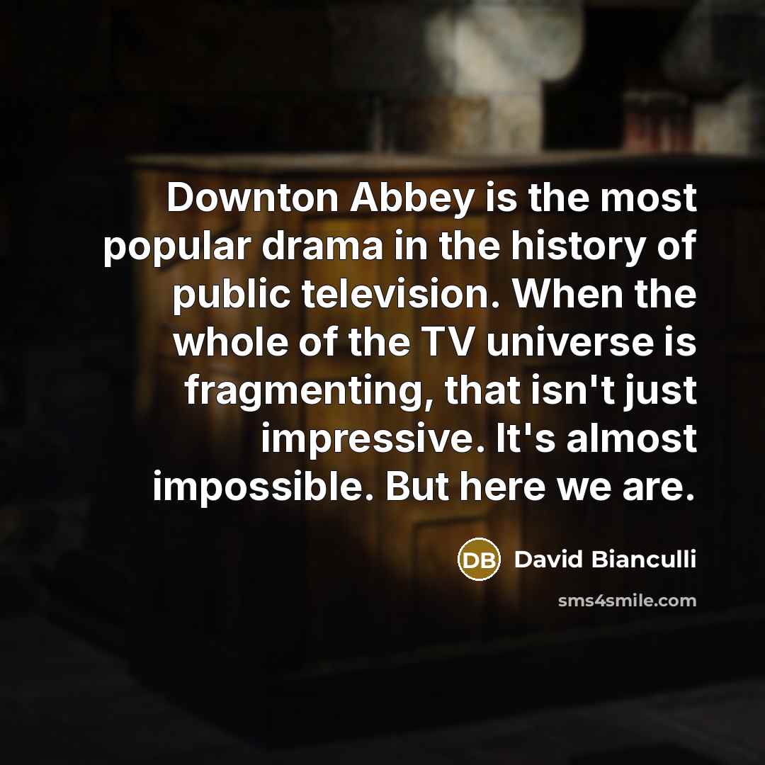 “Downton Abbey is the most popular drama in the history…” quote by David Bianculli