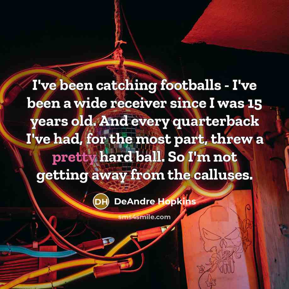 “I've been catching footballs - I've been a wide receiver…” quote by DeAndre Hopkins