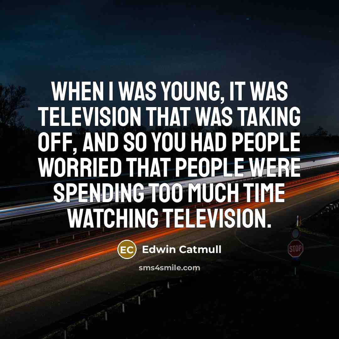 “When I was young, it was television that was taking…” quote by Edwin Catmull
