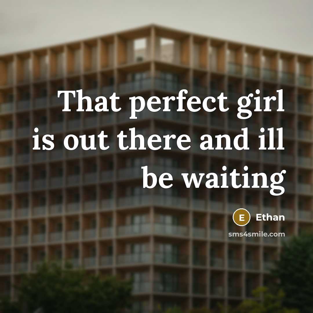 “That perfect girl is out there and ill be waiting…” quote by Ethan