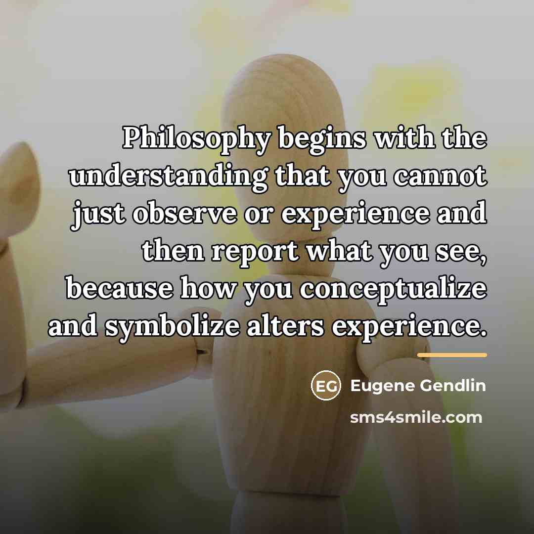 “Philosophy begins with the understanding that you cannot just observe…” quote by Eugene Gendlin