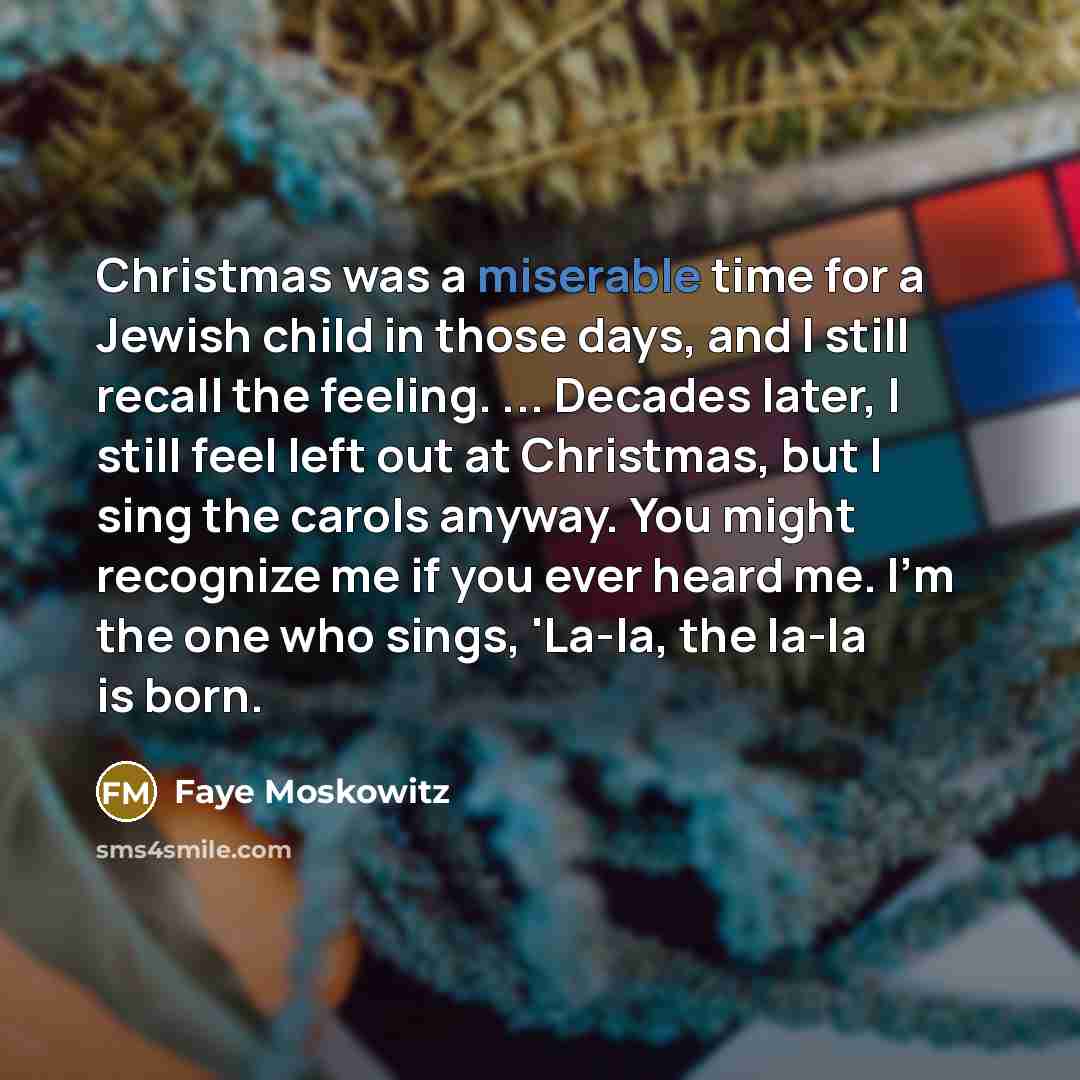 “Christmas was a miserable time for a Jewish child in…” quote by Faye Moskowitz
