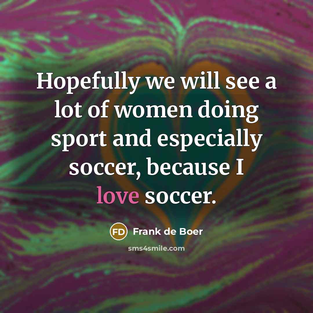 “Hopefully we will see a lot of women doing sport…” quote by Frank de Boer