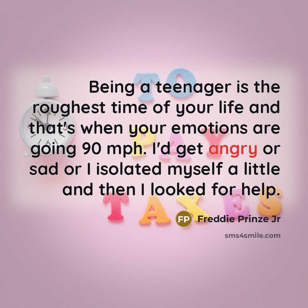 “Being a teenager is the roughest time of your life…” quote by Freddie Prinze Jr