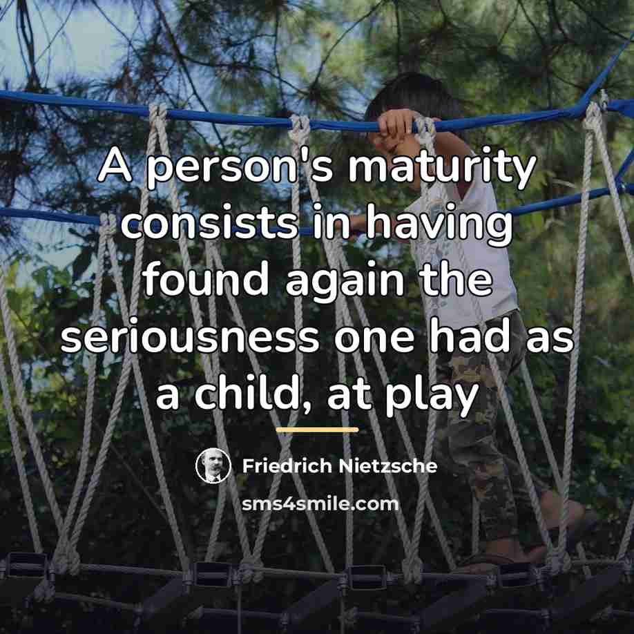“A person's maturity consists in having found again the seriousness…” quote by Friedrich Nietzsche