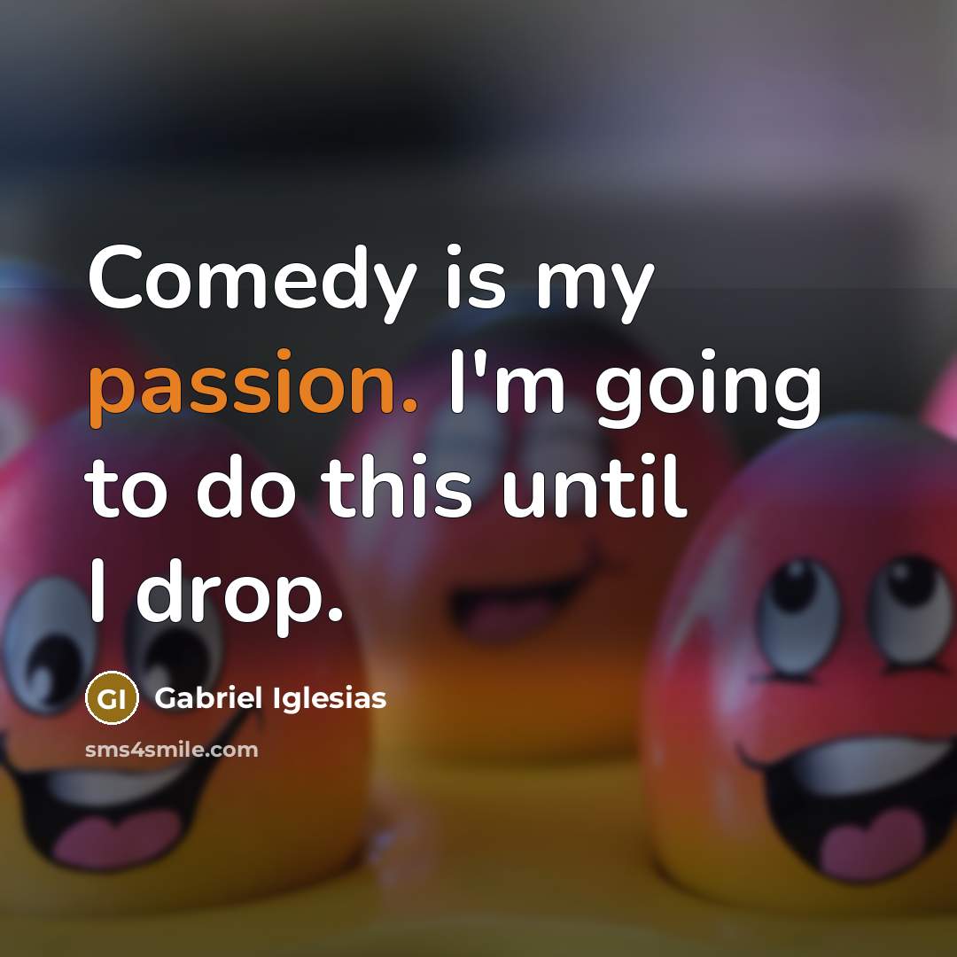 “Comedy is my passion. I'm going to do this until…” quote by Gabriel Iglesias