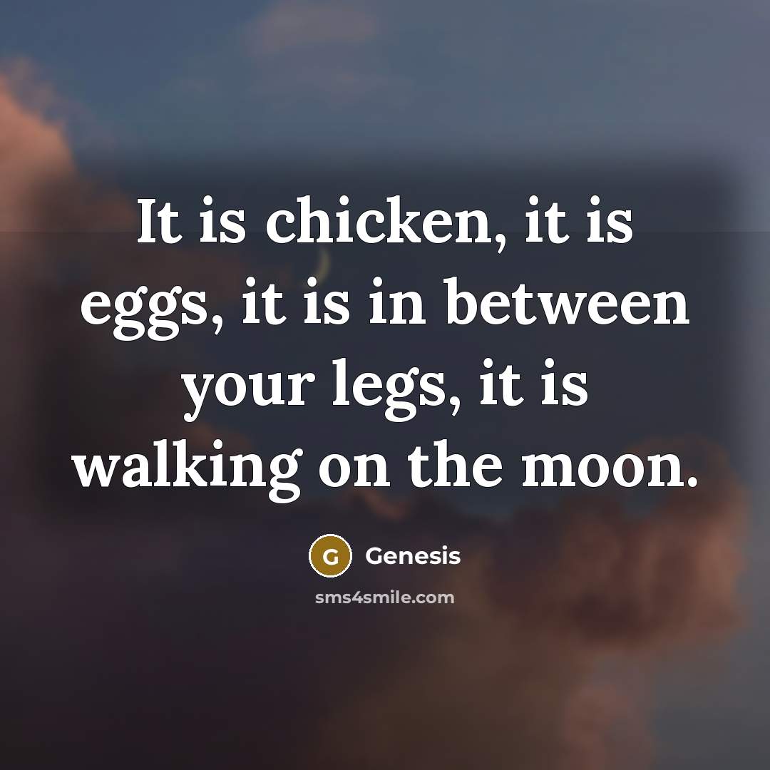 “It is chicken, it is eggs, it is in between…” quote by Genesis