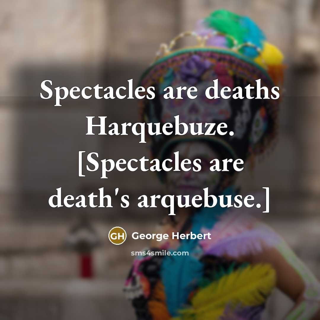 “Spectacles are deaths Harquebuze. [Spectacles are death's arquebuse.]…” quote by George Herbert