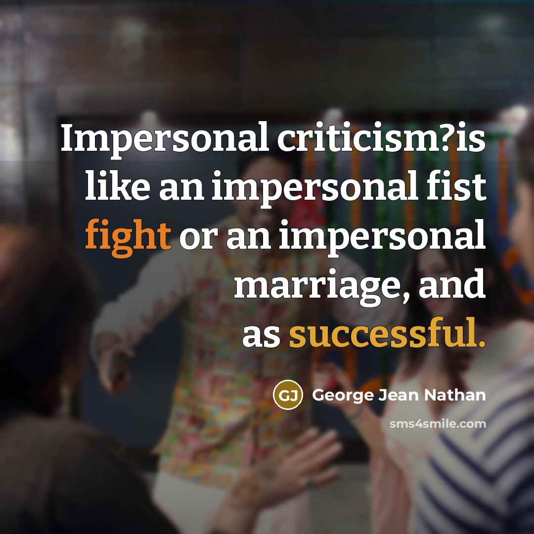 “Impersonal criticism?is like an impersonal fist fight or an impersonal…” quote by George Jean Nathan