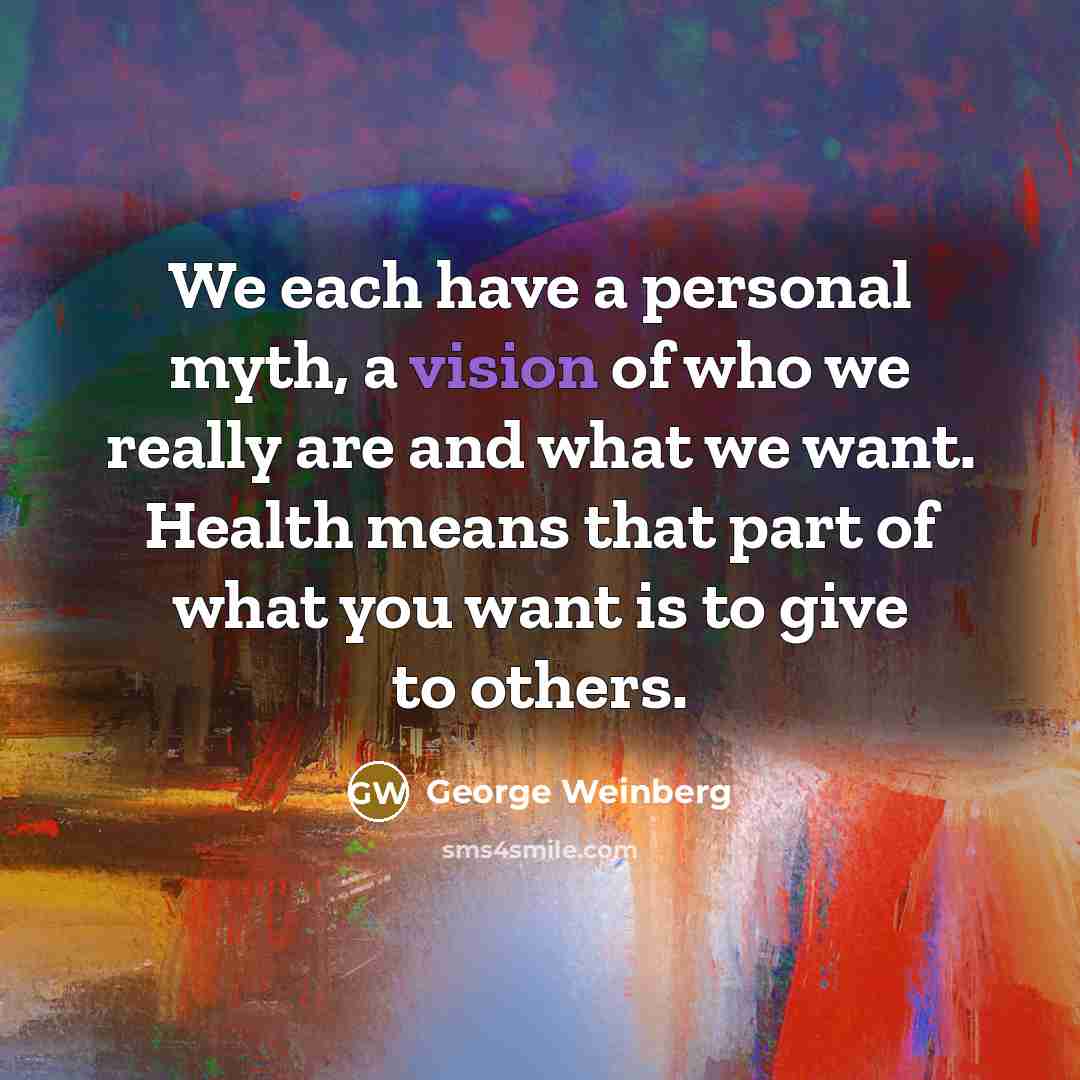 “We each have a personal myth, a vision of who…” quote by George Weinberg