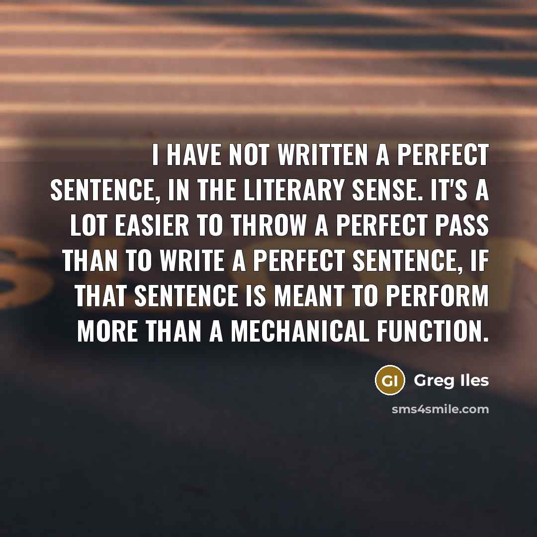 “I have not written a perfect sentence, in the literary…” quote by Greg Iles