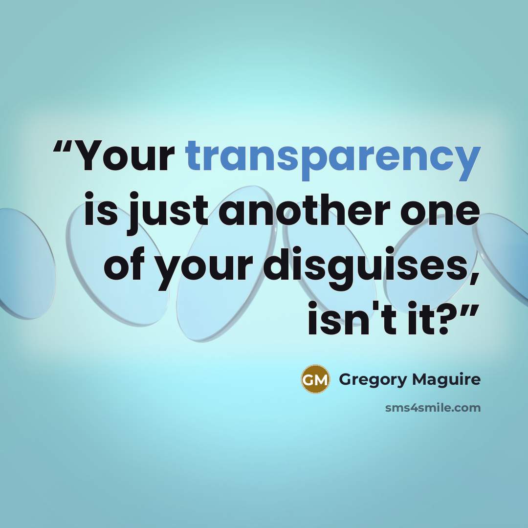 “Your transparency is just another one of your disguises, isn't it?” quote by Gregory Maguire