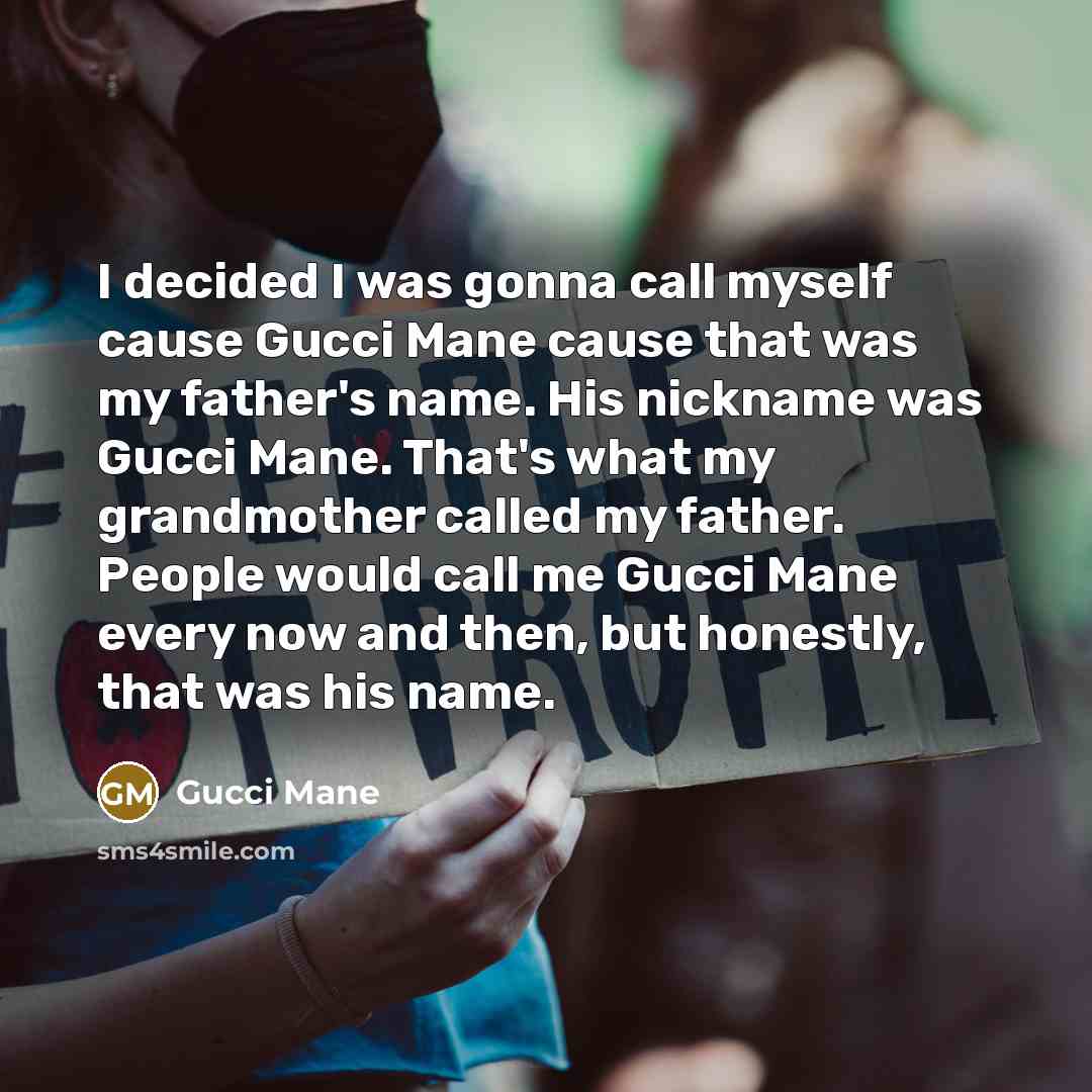 “I decided I was gonna call myself cause Gucci Mane…” quote by Gucci Mane