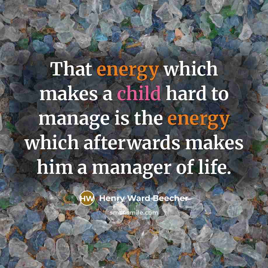 “That energy which makes a child hard to manage is…” quote by Henry Ward Beecher