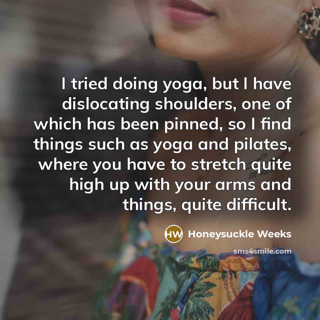 “I tried doing yoga, but I have dislocating shoulders, one…” quote by Honeysuckle Weeks