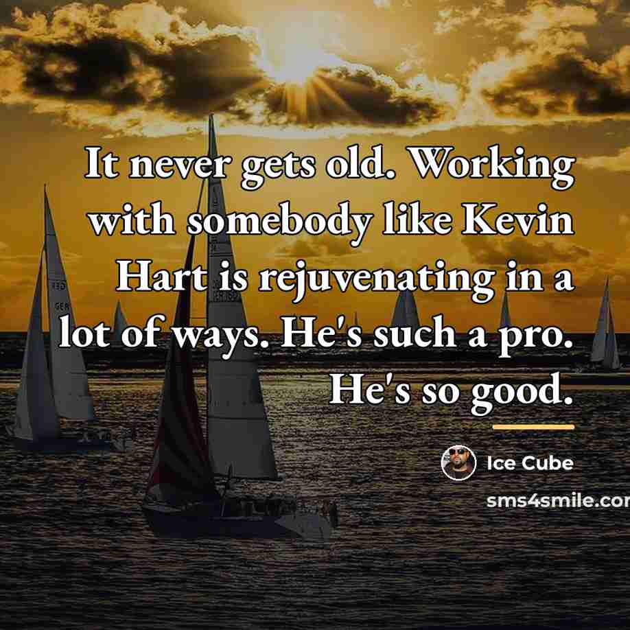 “It never gets old. Working with somebody like Kevin Hart…” quote by Ice Cube
