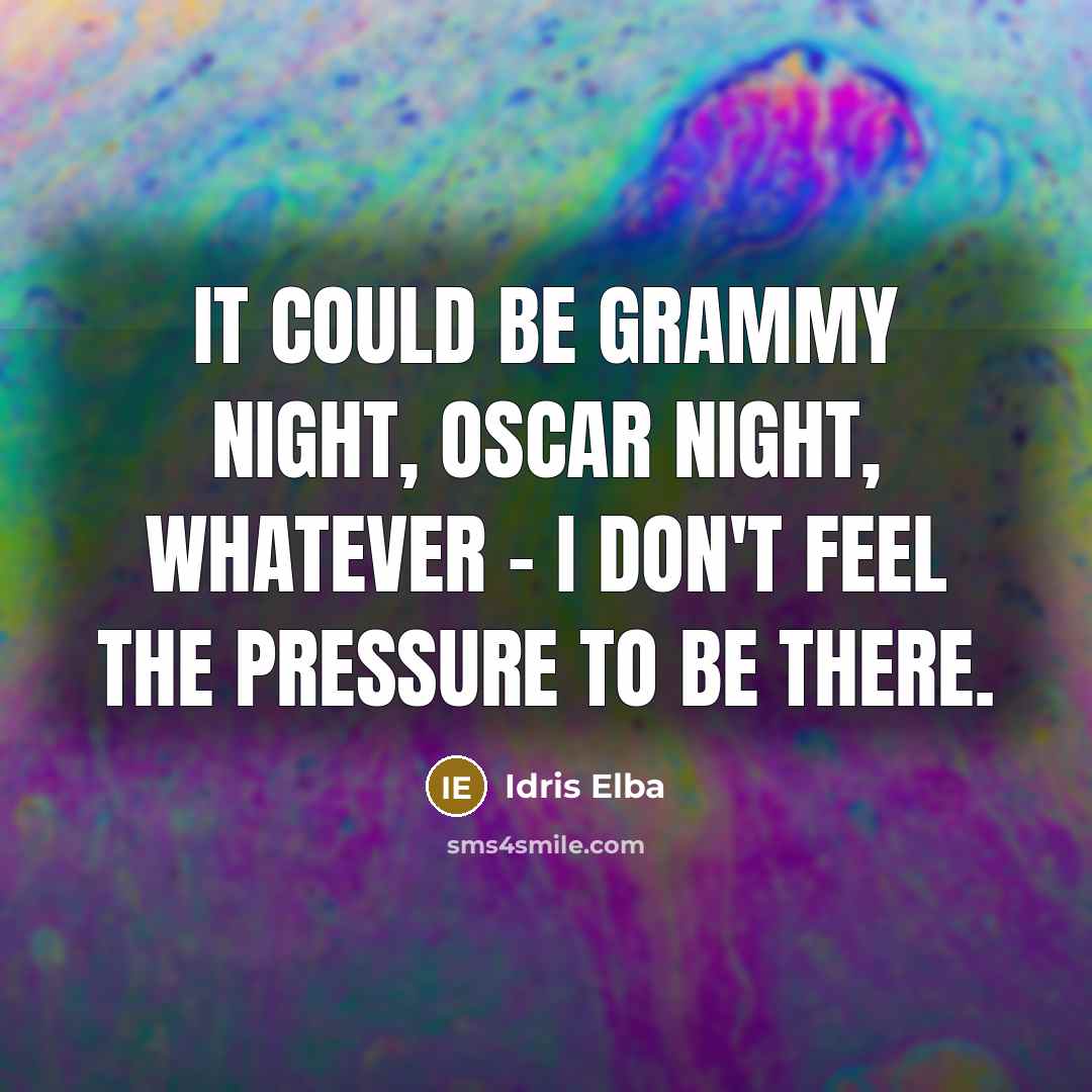 “It could be Grammy night, Oscar night, whatever - I…” quote by Idris Elba