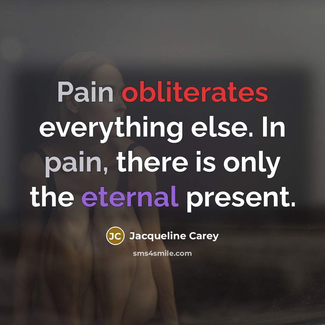 “Pain obliterates everything else. In pain, there is only the…” quote by Jacqueline Carey