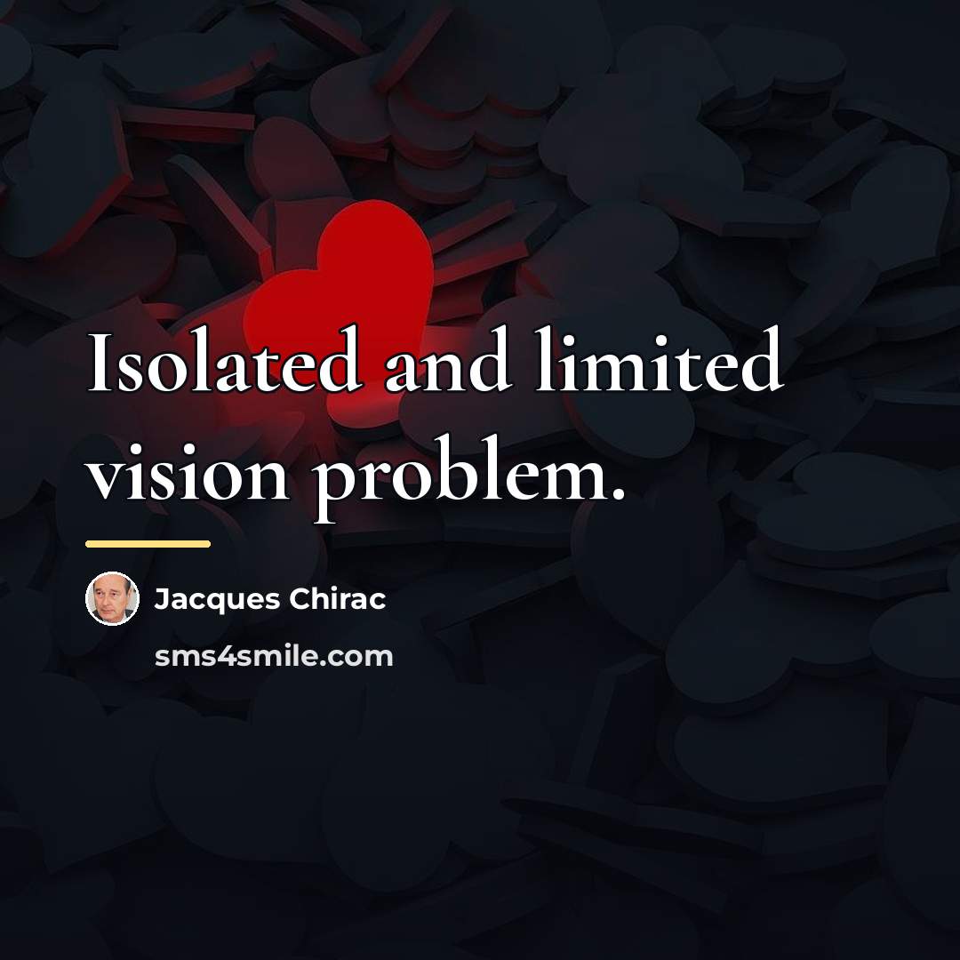 “Isolated and limited vision problem.…” quote by Jacques Chirac