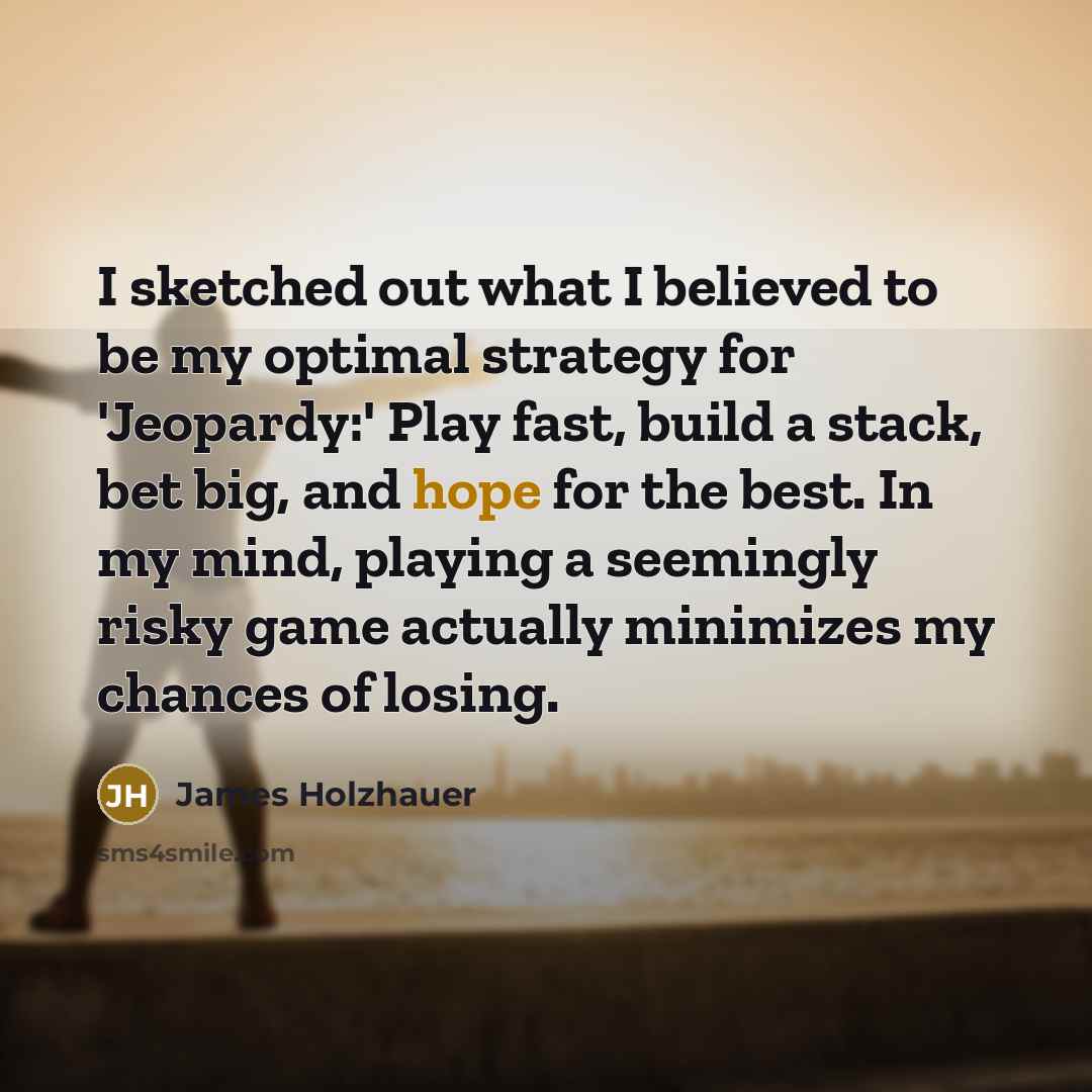 “I sketched out what I believed to be my optimal…” quote by James Holzhauer