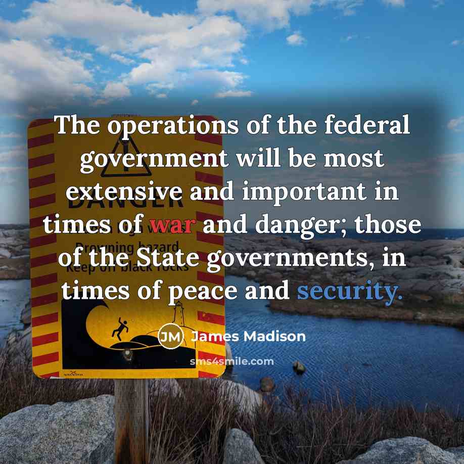 “The operations of the federal government will be most extensive…” quote by James Madison