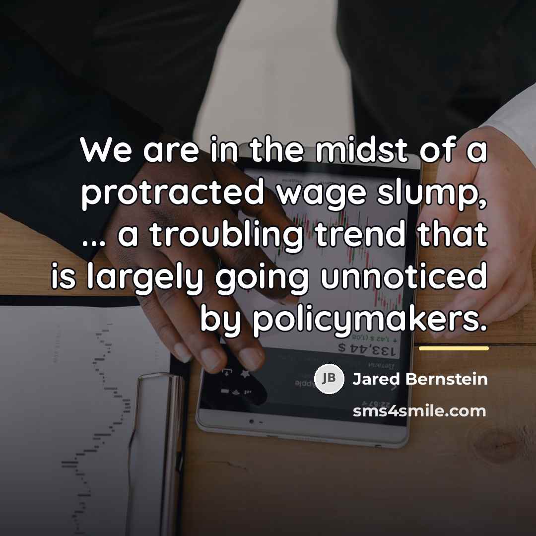 “We are in the midst of a protracted wage slump,…” quote by Jared Bernstein