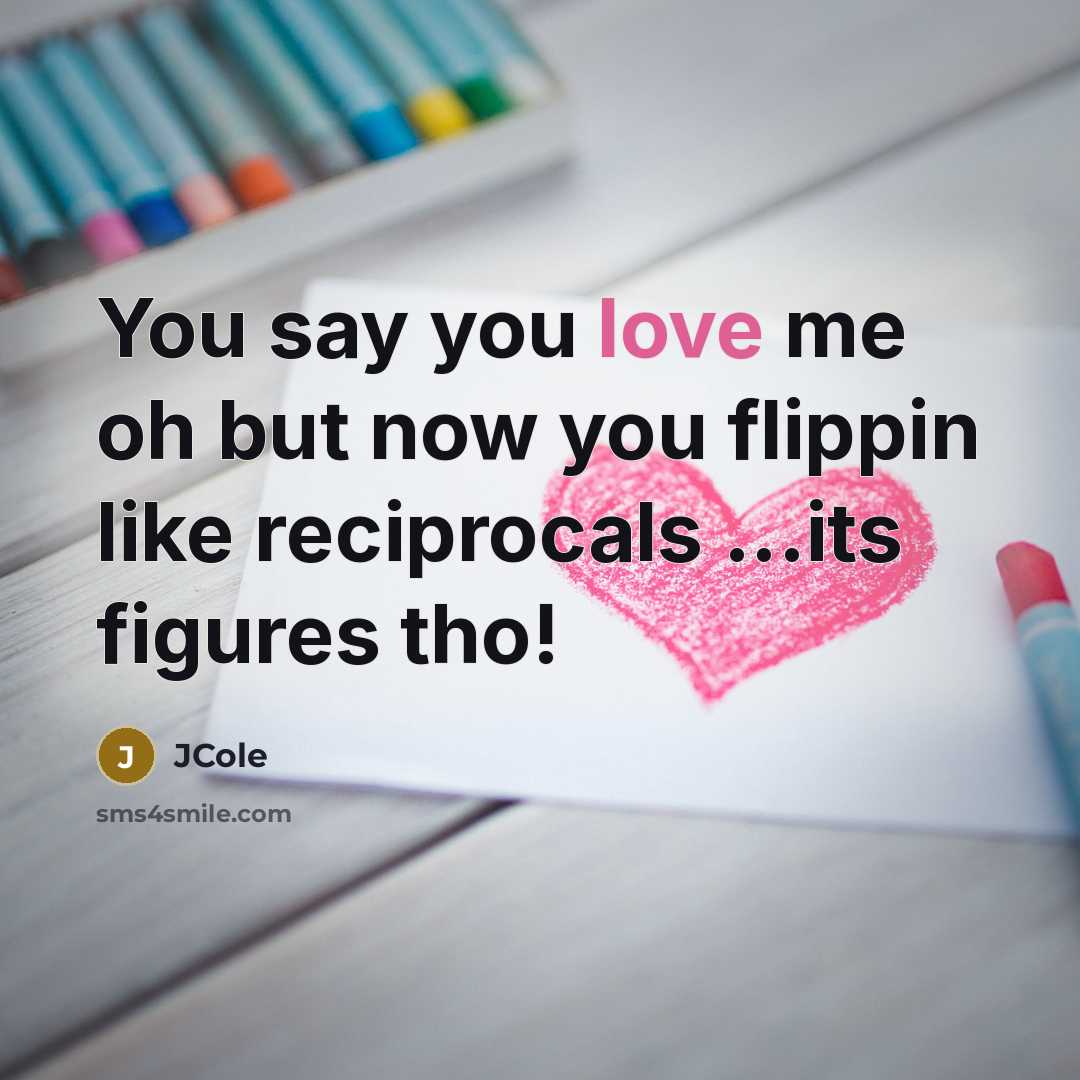 “You say you love me oh but now you flippin…” quote by Jcole