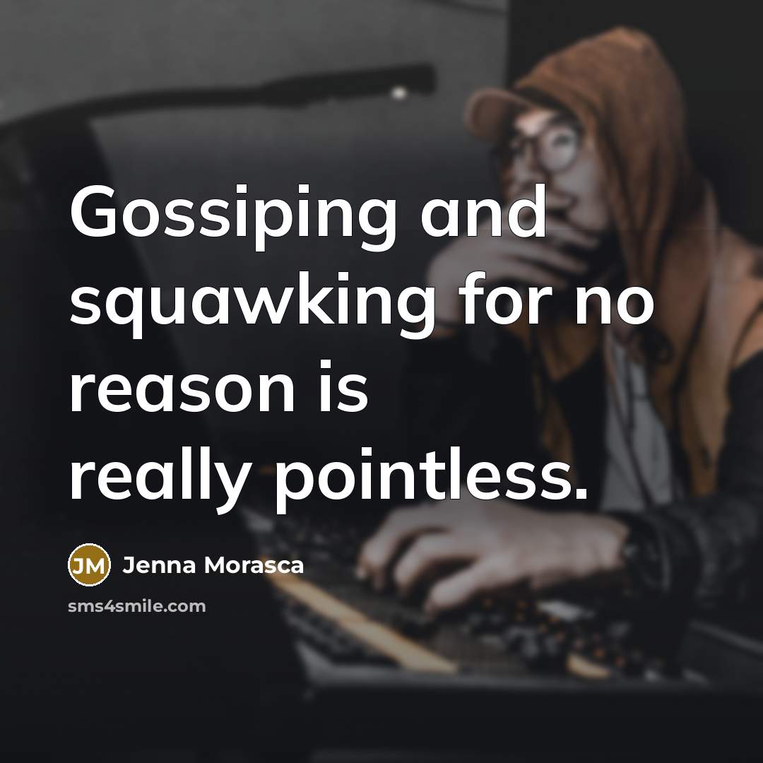 “Gossiping and squawking for no reason is really pointless.…” quote by Jenna Morasca