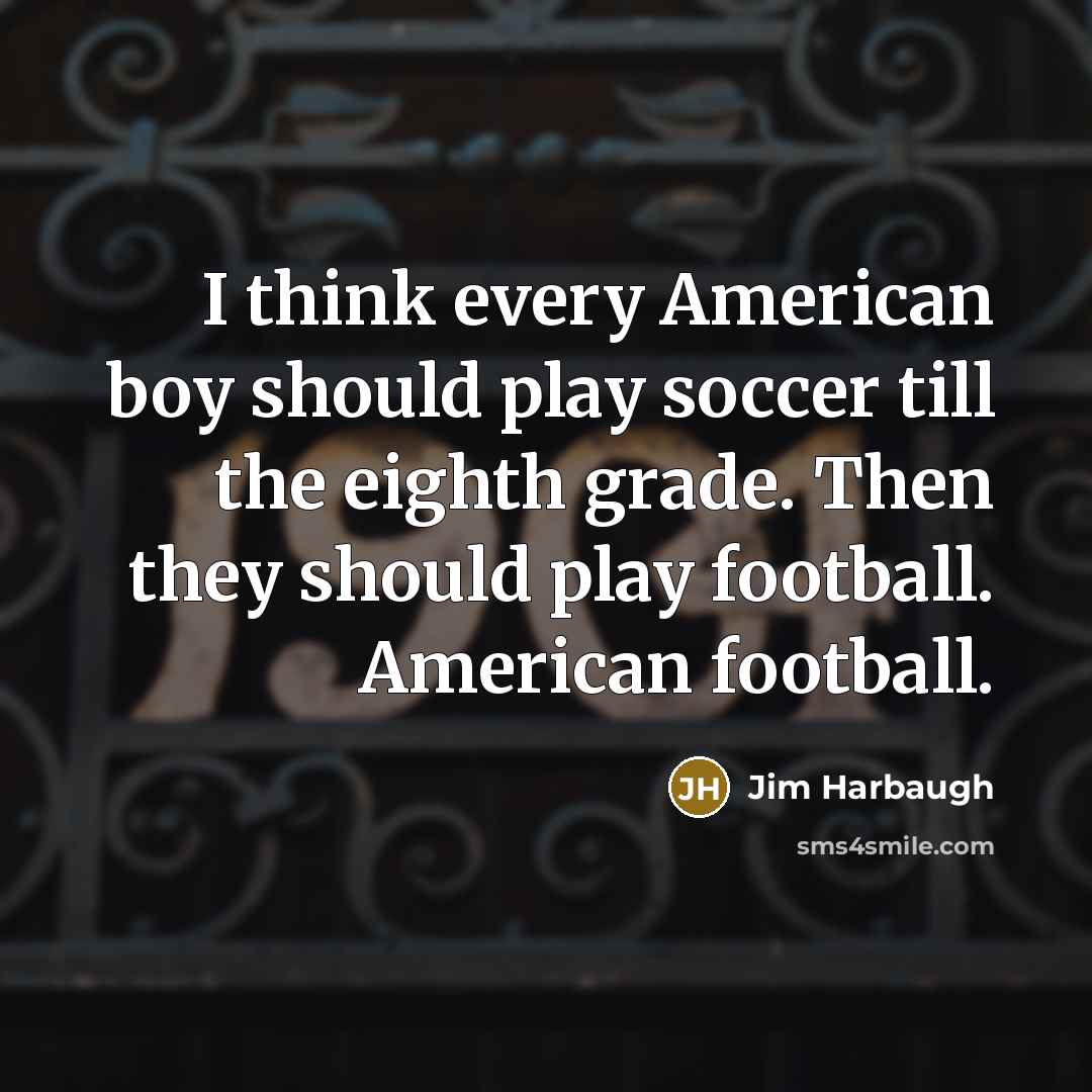 “I think every American boy should play soccer till the…” quote by Jim Harbaugh