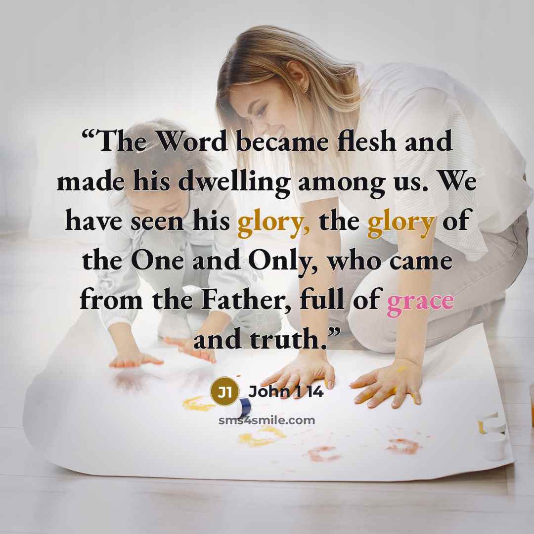 “The Word became flesh and made his dwelling among us. We have seen his glory, the glory of the One and Only, who came from the Father, full of grace and truth.” quote by John 1 14