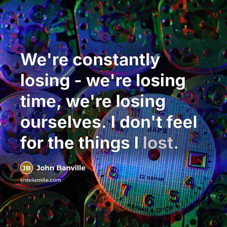 “We're constantly losing - we're losing time, we're losing ourselves.…” quote by John Banville
