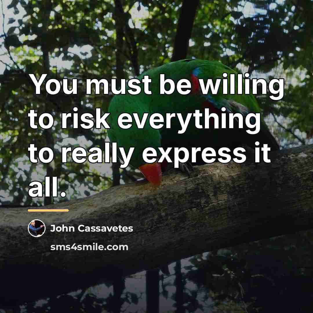 “You must be willing to risk everything to really express…” quote by John Cassavetes