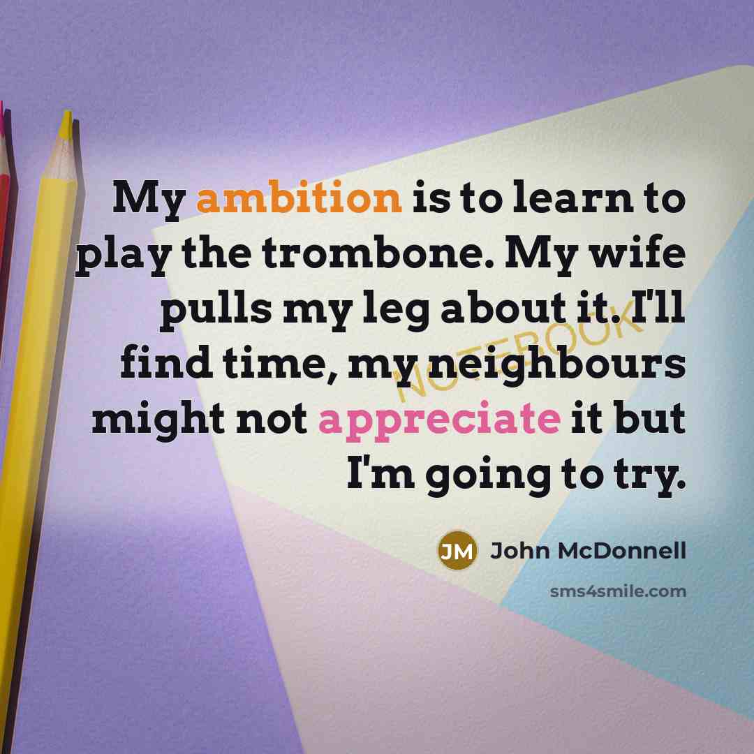 “My ambition is to learn to play the trombone. My…” quote by John McDonnell