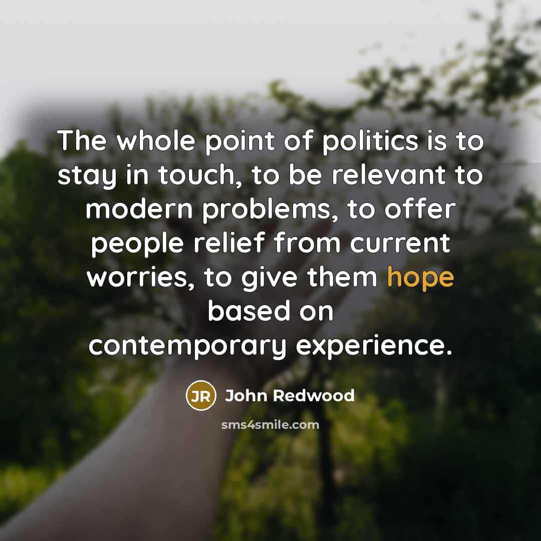 “The whole point of politics is to stay in touch,…” quote by John Redwood