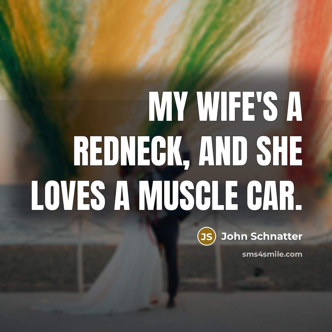 “My wife's a redneck, and she loves a muscle car.…” quote by John Schnatter