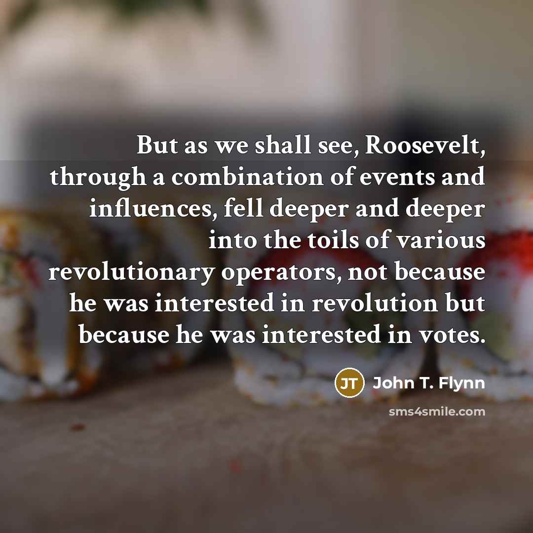 “But as we shall see, Roosevelt, through a combination of…” quote by John T. Flynn